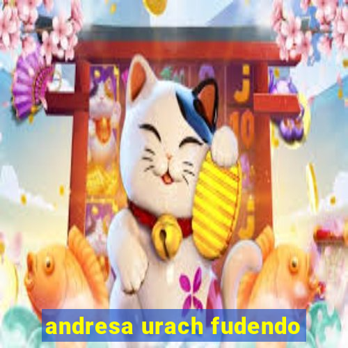 andresa urach fudendo